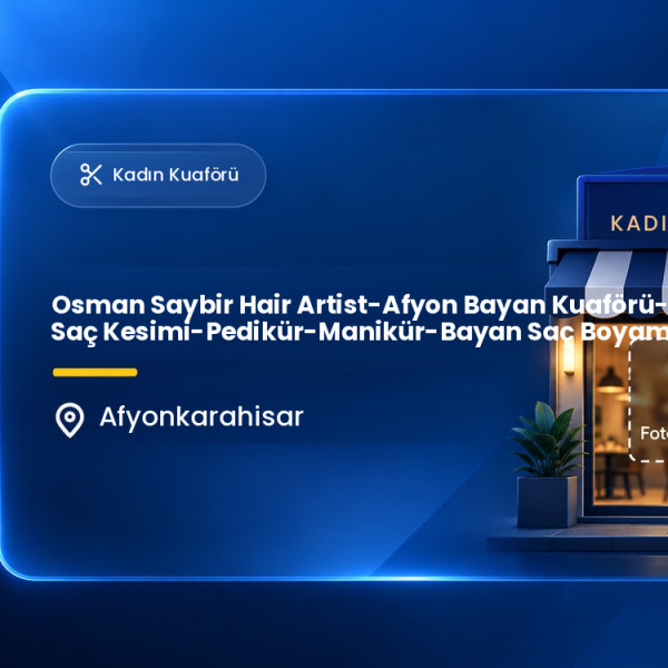Osman Saybir Hair Artist-Afyon Bayan Kuaförü-Bayan Saç Kesimi-Pedikür-Manikür-Bayan Saç Boyama