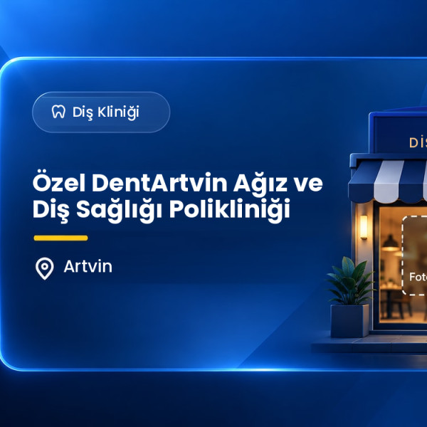 Özel DentArtvin Ağız ve Diş Sağlığı Polikliniği